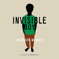 Invisible Boy: A Memoir of Self-Discovery Audiobook, by Harrison Mooney