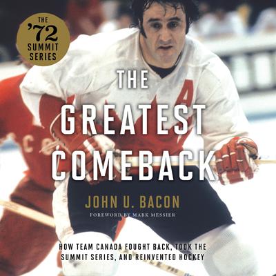 The Greatest Comeback: How Team Canada Fought Back, Took the Summit Series, and Reinvented Hockey Audiobook, by John U. Bacon