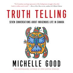Truth Telling: Seven Conversations about Indigenous Life in Canada Audiobook, by Michelle Good