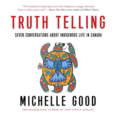 Truth Telling: Seven Conversations about Indigenous Life in Canada Audiobook, by Michelle Good