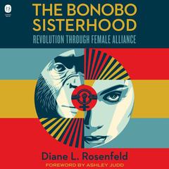 The Bonobo Sisterhood: Revolution Through Female Alliance Audiobook, by Diane L. Rosenfeld