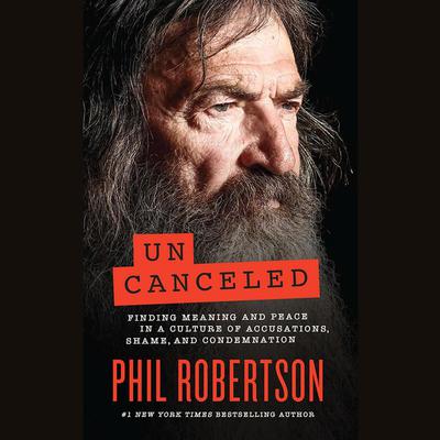 Uncanceled: Finding Meaning and Peace in a Culture of Accusations, Shame, and Condemnation Audiobook, by Phil Robertson