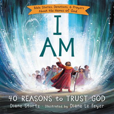 I Am: 40 Bible Stories, Devotions, and Prayers About the Names of God Audiobook, by Diane M.  Stortz