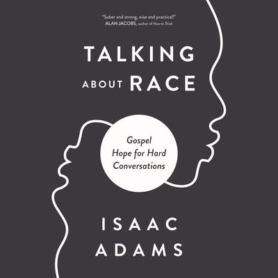 Talking about Race: Gospel Hope for Hard Conversations Audiobook, by Isaac Adams