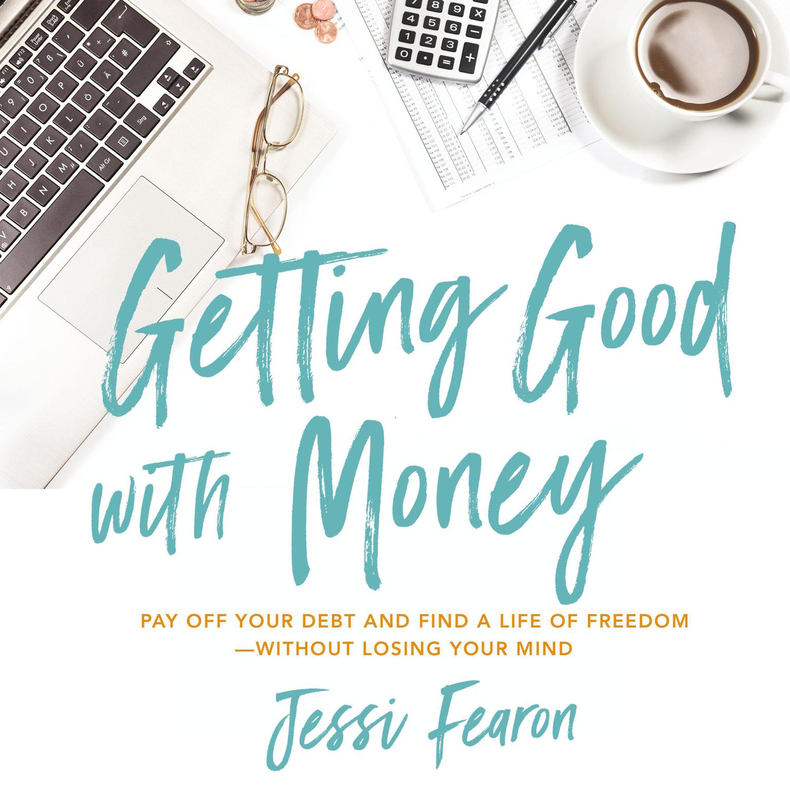 Getting Good with Money: Pay Off Your Debt and Find a Life of Freedom---Without Losing Your Mind Audiobook, by Jessi Fearon