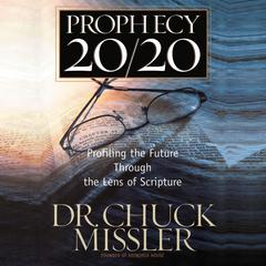 Prophecy 20/20: Bringing the Future into Focus Through the Lens of Scripture Audiobook, by Chuck Missler