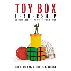 Toy Box Leadership: Leadership Lessons from the Toys You Loved as a Child Audiobook, by Michael E. Waddell, Ron Hunter