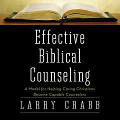 Effective Biblical Counseling: A Model for Helping Caring Christians Become Capable Counselors Audiobook, by Lawrence J. Crabb