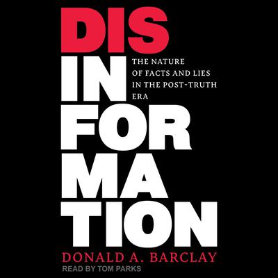 Disinformation: The Nature of Facts and Lies in the Post-Truth Era Audiobook, by Donald A. Barclay