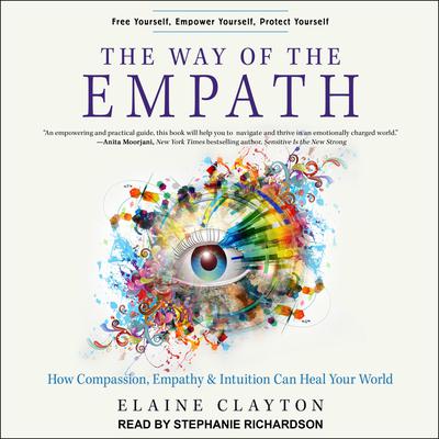 The Way of the Empath: How Compassion, Empathy, and Intuition Can Heal Your World Audiobook, by Elaine Clayton