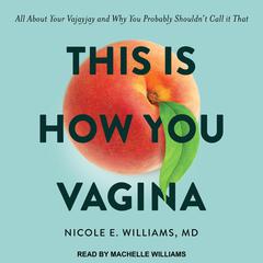 This is How You Vagina: All About Your Vajayjay and Why You Probably Shouldnt Call it That Audiobook, by Nicole E. Williams