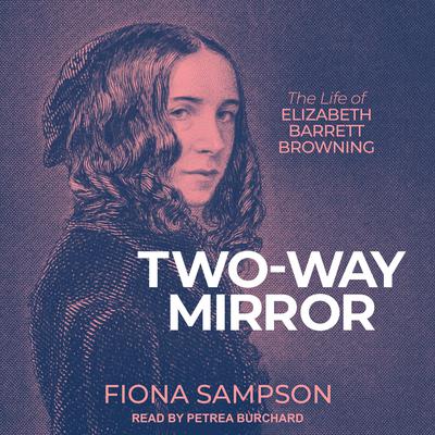 Two-Way Mirror: The Life of Elizabeth Barrett Browning Audiobook, by Fiona Sampson