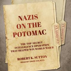 Nazis on the Potomac: The Top-Secret Intelligence Operation that Helped Win World War II Audiobook, by Robert K. Sutton