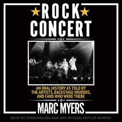 Rock Concert: An Oral History as Told by the Artists, Backstage Insiders, and Fans Who Were There Audiobook, by Marc Myers