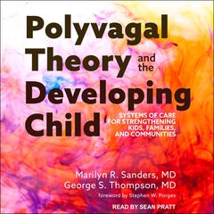 Polyvagal Theory and the Developing Child: Systems of Care for Strengthening Kids, Families, and Communities Audiobook, by 