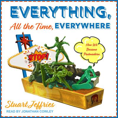 Everything, All the Time, Everywhere: How We Became Postmodern Audiobook, by Stuart Jeffries
