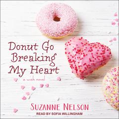 Donut Go Breaking My Heart: A Wish Novel Audiobook, by Suzanne Nelson