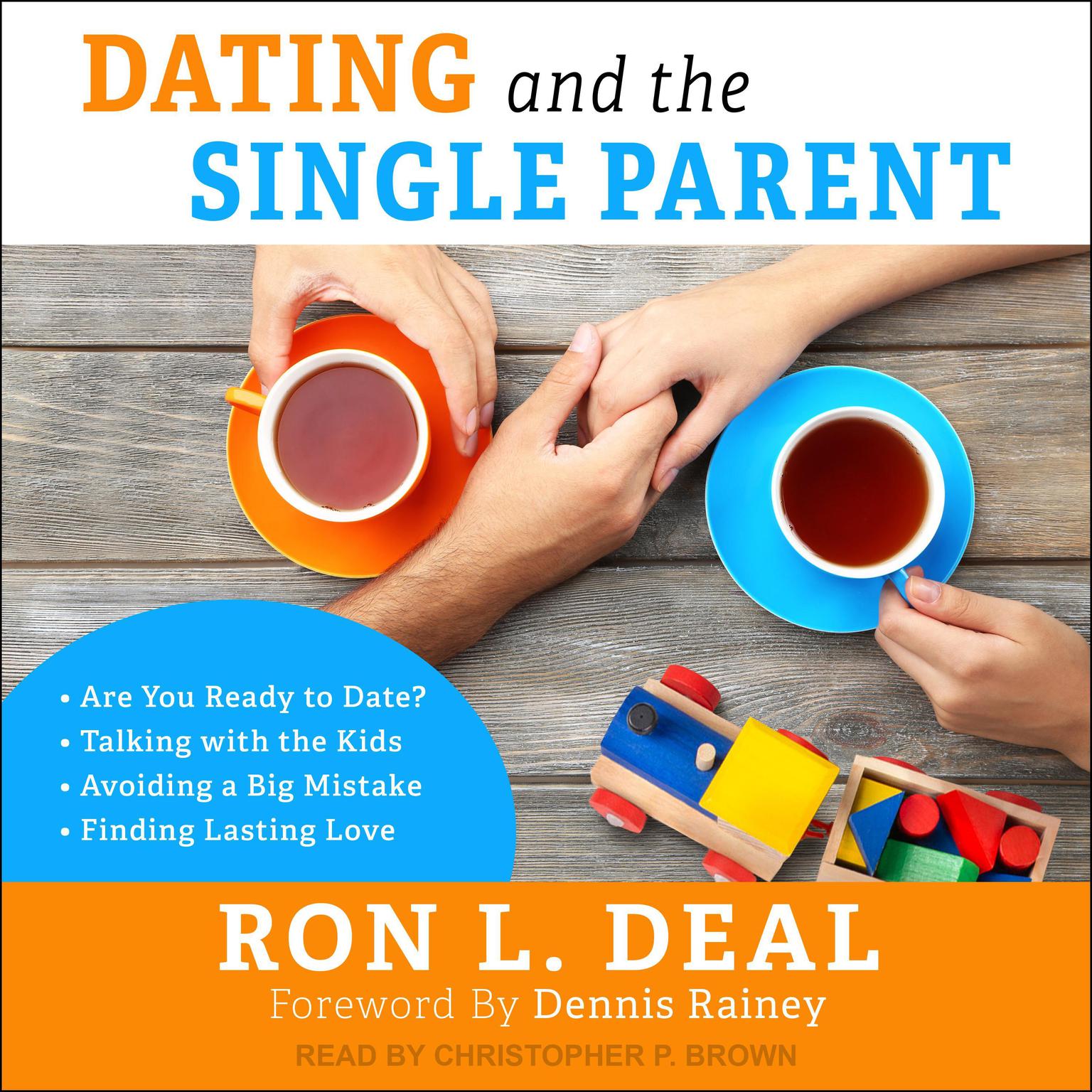 Dating and the Single Parent: *Are You Ready to Date? *Talking with the Kids *Avoiding a Big Mistake *Finding Lasting Love Audiobook, by Ron L. Deal