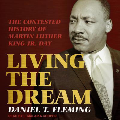 Living the Dream: The Contested History of Martin Luther King Jr. Day Audiobook, by Daniel T. Fleming