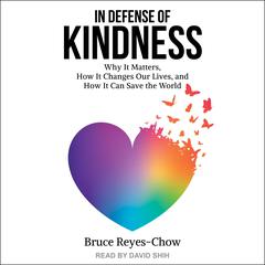 In Defense of Kindness: Why it Matters, How it Changes Our Lives, and How it Can Save the World Audiobook, by Bruce Reyes-Chow