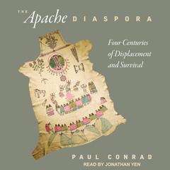The Apache Diaspora: Four Centuries of Displacement and Survival Audiobook, by Paul Conrad