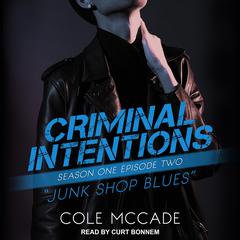 Criminal Intentions: Season One, Episode Two: Junk Shop Blues Audiobook, by Cole McCade