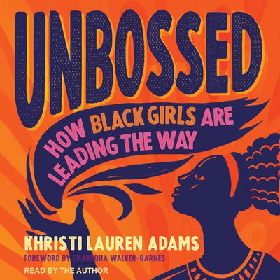 Unbossed: How Black Girls Are Leading the Way Audiobook, by Khristi Lauren Adams