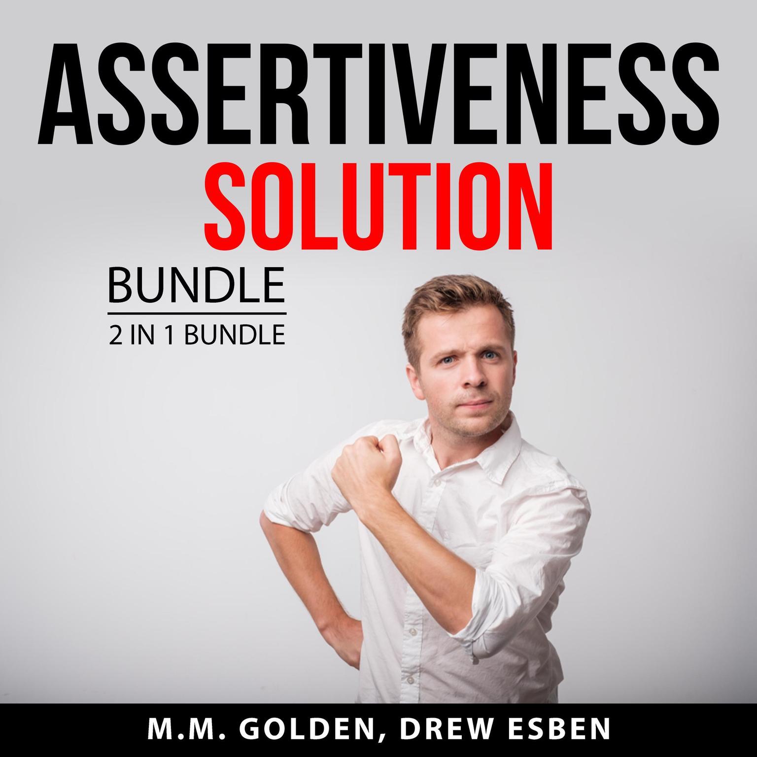 Assertiveness Solution Bundle, 2 in 1 Bundle: Art of Everyday Assertiveness and Assertiveness Training: Art of Everyday Assertiveness and Assertiveness Training  Audiobook, by M.M. Golden