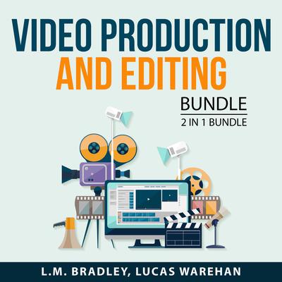 Video Production and Editing Bundle, 2 in 1 Bundle: The Video Editing and Digital Filmmaking: The Video Editing and Digital Filmmaking  Audiobook, by L.M. Bradley