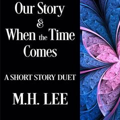 Our Story & When the Time Comes: A Short Story Duet Audiobook, by M.H. Lee