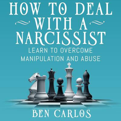 How to Deal With a Narcissist: Learn to overcome manipulation and abuse Audiobook, by Ben Carlos