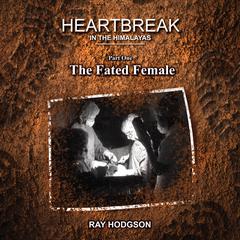 Heartbreak in the Himalayas: Part One – The Fated Female Audiobook, by Ray Hodgson