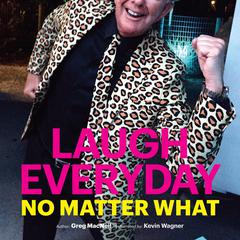 Laugh Everyday, No Matter What Audiobook, by Greg MacNeil