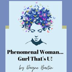 Phenomenal Woman...Gurl Thats U! Audiobook, by Dagne Barton
