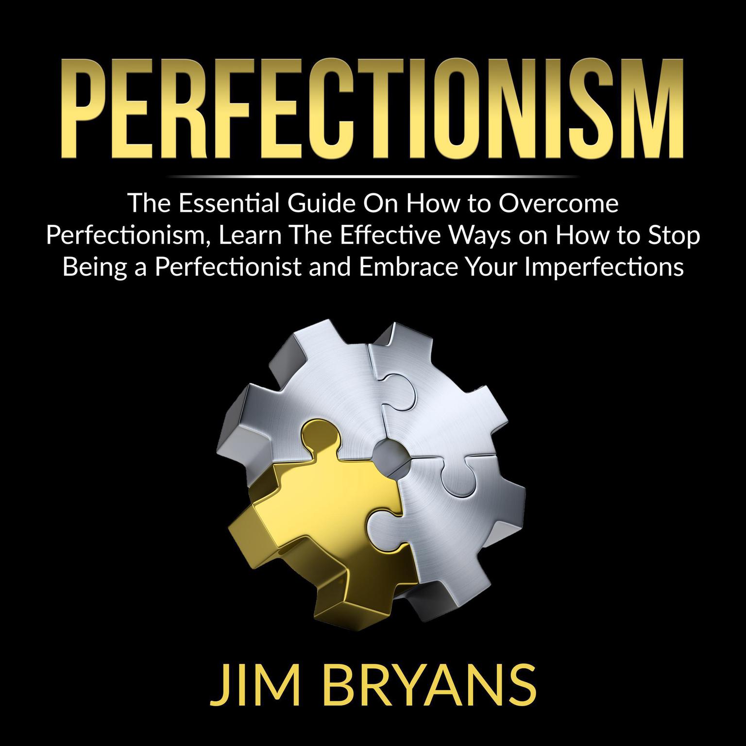 Perfectionism: The Essential Guide On How to Overcome Perfectionism, Learn The Effective Ways on How to Stop Being a Perfectionist And Help Your Business Achieve Success Quicker: The Essential Guide On How to Overcome Perfectionism, Learn The Effective Ways on How to Stop Being a Perfectionist And Help Your Business Achieve Success Quicker  Audiobook, by Jim Bryans
