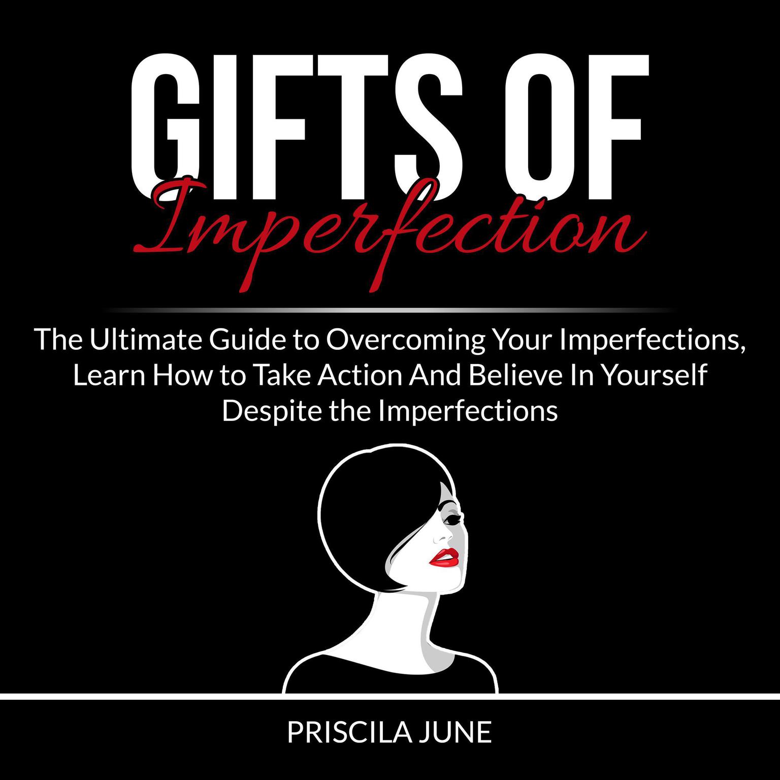 Gifts of Imperfection:: The Ultimate Guide to Overcoming Your Imperfections, Learn How to Take Action And Believe In Yourself Despite the Imperfections  Audiobook, by Priscila June