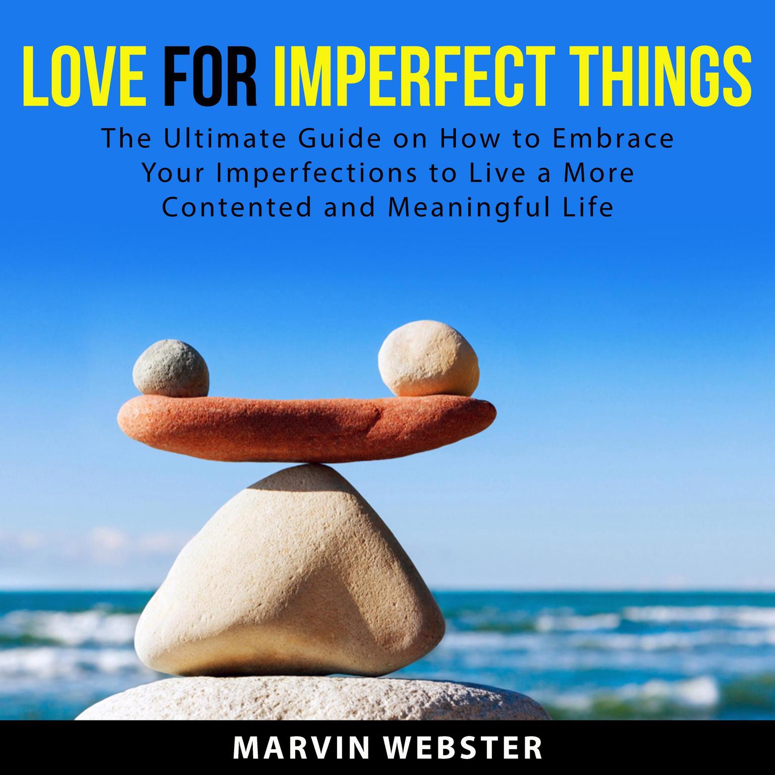 Love for Imperfect Things: The Ultimate Guide on How to Embrace Your Imperfections to Live a More Contented and Meaningful Life: The Ultimate Guide on How to Embrace Your Imperfections to Live a More Contented and Meaningful Life  Audiobook, by Marvin Webster