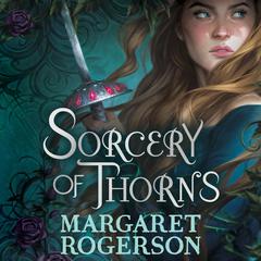 Sorcery of Thorns: Heart-racing fantasy from the New York Times bestselling author of An Enchantment of Ravens Audiobook, by Margaret Rogerson