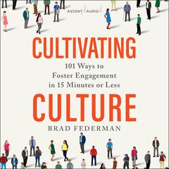 Cultivating Culture: 101 Ways to Foster Engagement in 15 Minutes or Less Audiobook, by Brad Federman