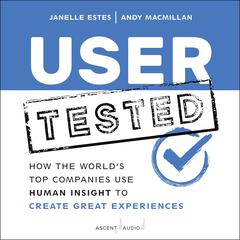 User Tested: How the Worlds Top Companies Use Human Insight to Create Great Experiences Audiobook, by Andy MacMillan, Janelle Estes