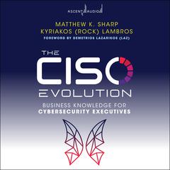 The CISO Evolution: Business Knowledge for Cybersecurity Executives Audiobook, by Kyriakos Lambros