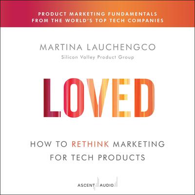 Loved: How to Rethink Marketing for Tech Products Audiobook, by 