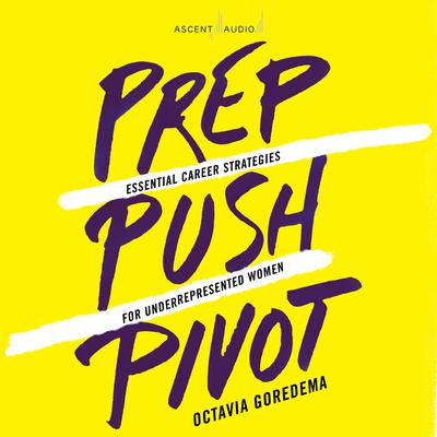 Prep, Push, Pivot: Essential Career Strategies for Underrepresented Women Audiobook, by 
