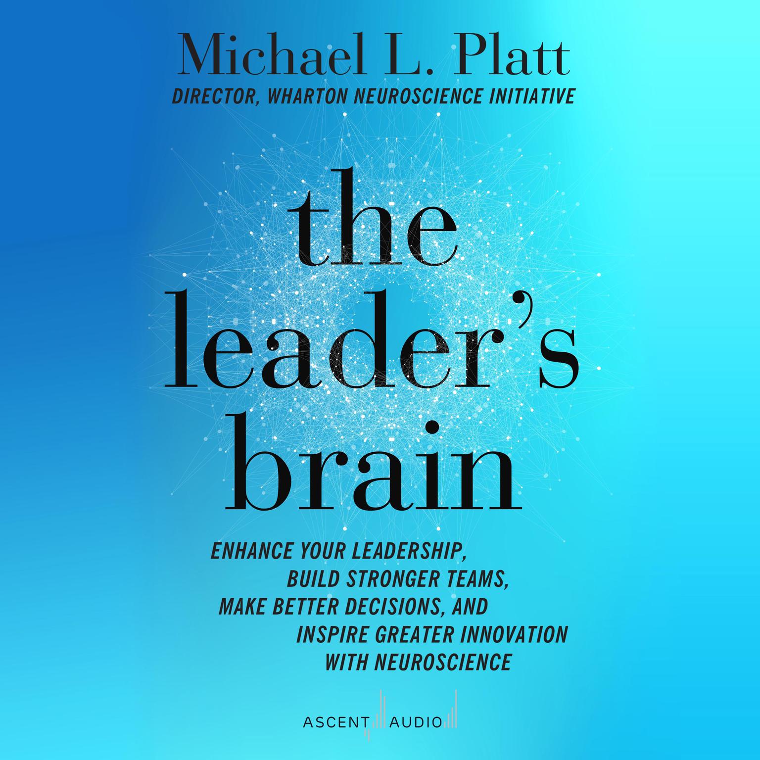 The Leaders Brain: Enhance Your Leadership, Build Stronger Teams, Make Better Decisions, and Inspire Greater Innovation with Neuroscience Audiobook, by Michael L. Platt
