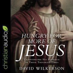 Hungry for More of Jesus: Experiencing His Presence in These Troubled Times Audiobook, by David Wilkerson