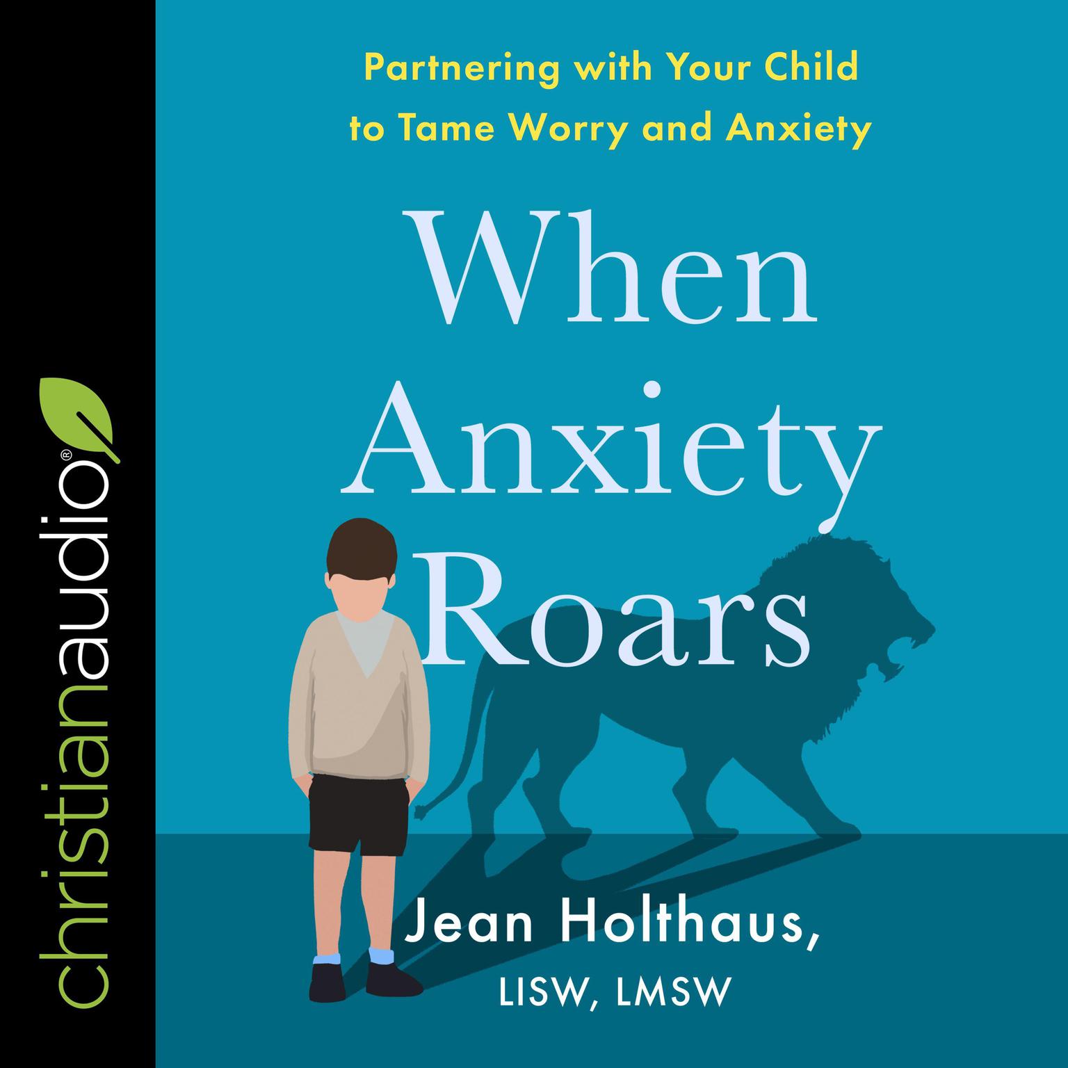 When Anxiety Roars: Partnering with Your Child to Tame Worry and Anxiety Audiobook, by Jean Holthaus, LISW, LMSW