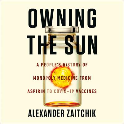 Owning the Sun: A Peoples History of Monopoly Medicine from Aspirin to COVID-19 Vaccines Audiobook, by Alexander Zaitchik