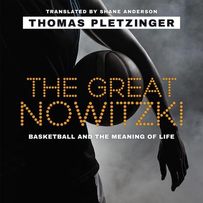 The Great Nowitzki: Basketball and the Meaning of Life Audiobook, by Thomas Pletzinger