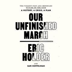 Our Unfinished March: The Violent Past and Imperiled Future of the Vote-A History, a Crisis, a Plan Audiobook, by Eric Holder