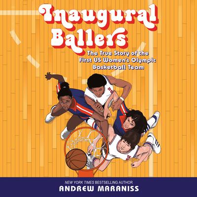 Inaugural Ballers: The True Story of the First US Womens Olympic Basketball Team Audiobook, by Andrew Maraniss